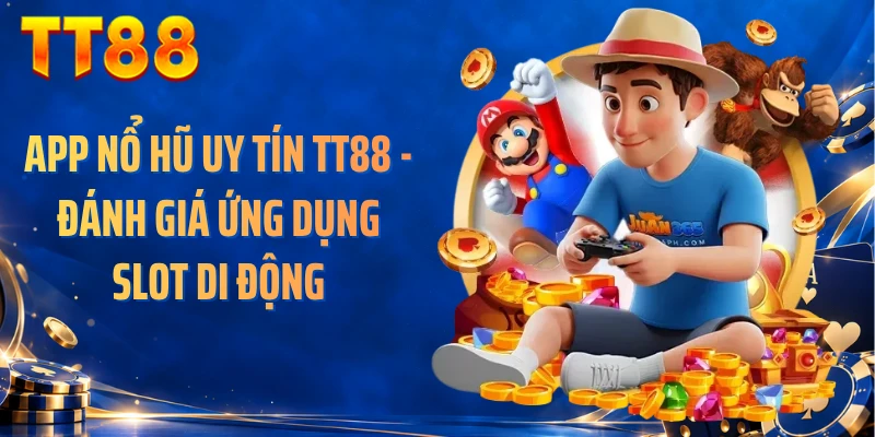 App Nổ Hũ Uy Tín TT88 - Đánh Giá Ứng Dụng Slot Di Động