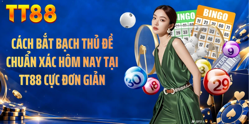 Cách Bắt Bạch Thủ Đề Chuẩn Xác Hôm Nay Tại TT88 Cực Đơn Giản