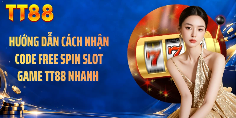 Hướng Dẫn Cách Nhận Code Free Spin Slot Game TT88 Nhanh
