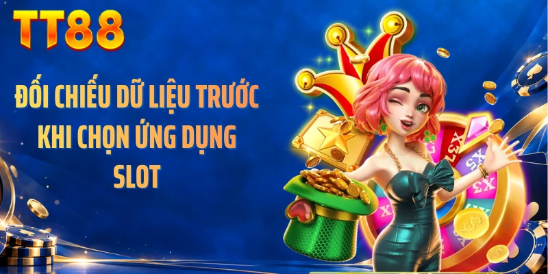 Đối chiếu dữ liệu trước khi chọn ứng dụng slot