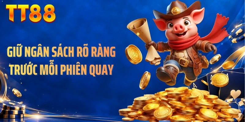 Giữ ngân sách rõ ràng trước mỗi phiên quay