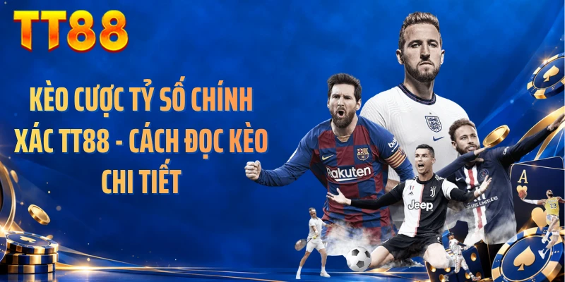 Kèo Cược Tỷ Số Chính Xác TT88 - Cách Đọc Kèo Chi Tiết