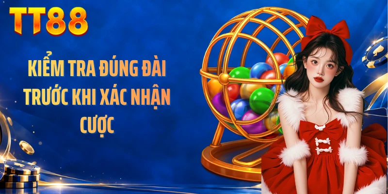 Kiểm tra đúng đài trước khi xác nhận cược