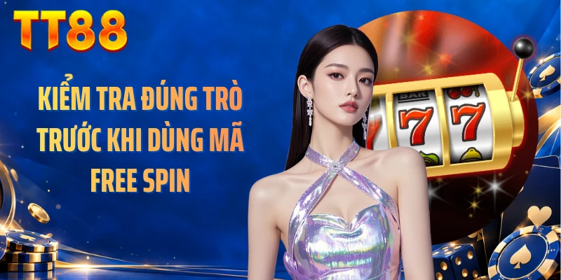 Kiểm tra đúng trò trước khi dùng mã free spin