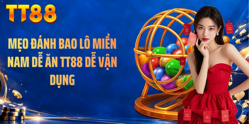 Mẹo Đánh Bao Lô Miền Nam Dễ Ăn TT88 Dễ Vận Dụng