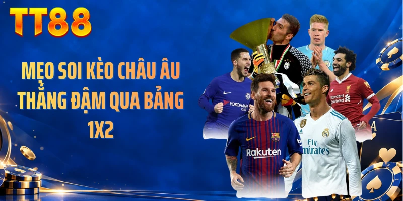 Mẹo soi kèo châu Âu thắng đậm qua bảng 1X2