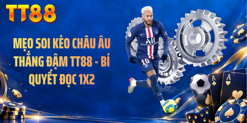 Mẹo Soi Kèo Châu Âu Thắng Đậm TT88 - Bí Quyết Đọc 1X2