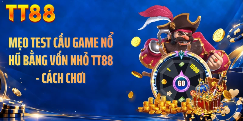 Bật Mí Mẹo Test Cầu Game Nổ Hũ Bằng Vốn Nhỏ TT88
