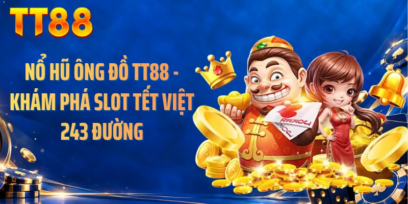 Nổ Hũ Ông Đồ TT88 - Khám Phá Slot Tết Việt 243 Đường