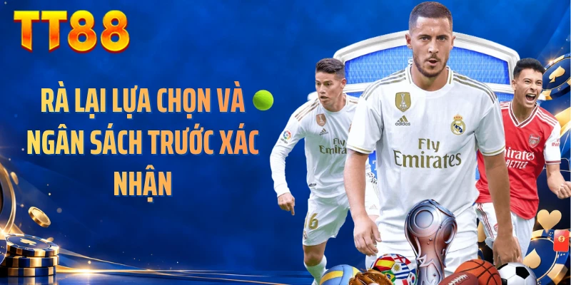 Rà lại lựa chọn và ngân sách trước xác nhận