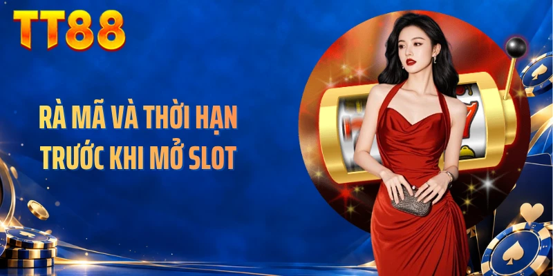 Rà mã và thời hạn trước khi mở slot