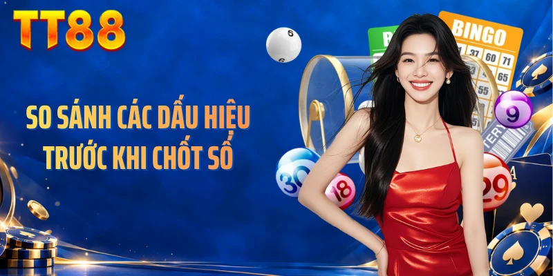 So sánh các dấu hiệu trước khi chốt số