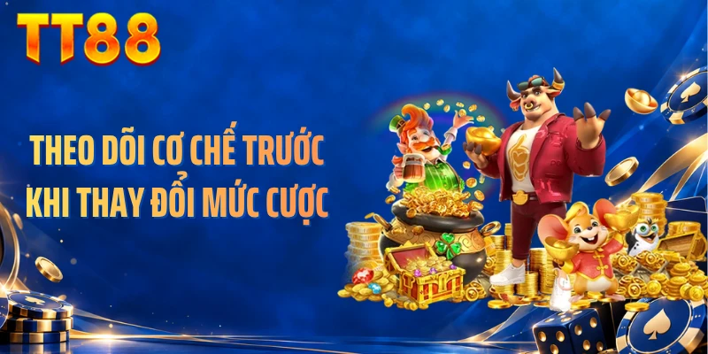 Theo dõi cơ chế trước khi thay đổi mức cược