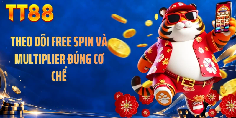 Theo dõi Free Spin và multiplier đúng cơ chế