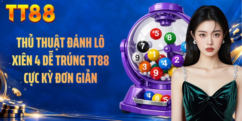 Thủ Thuật Đánh Lô Xiên 4 Dễ Trúng TT88 Cực Kỳ Đơn Giản